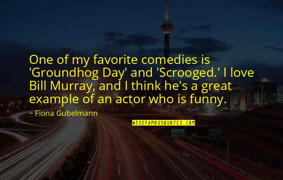 Funny Bill Murray Quotes By Fiona Gubelmann: One of my favorite comedies is 'Groundhog Day'