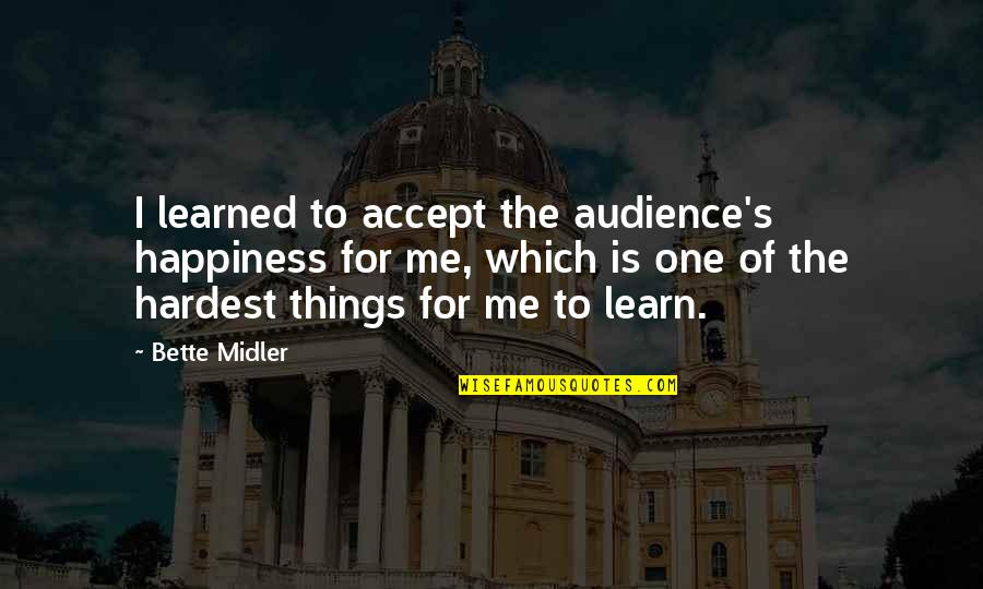 Funny Bin Laden Quotes By Bette Midler: I learned to accept the audience's happiness for Funny Bin Laden Quotes By Bette Midler: I learned to accept the audience's happiness for