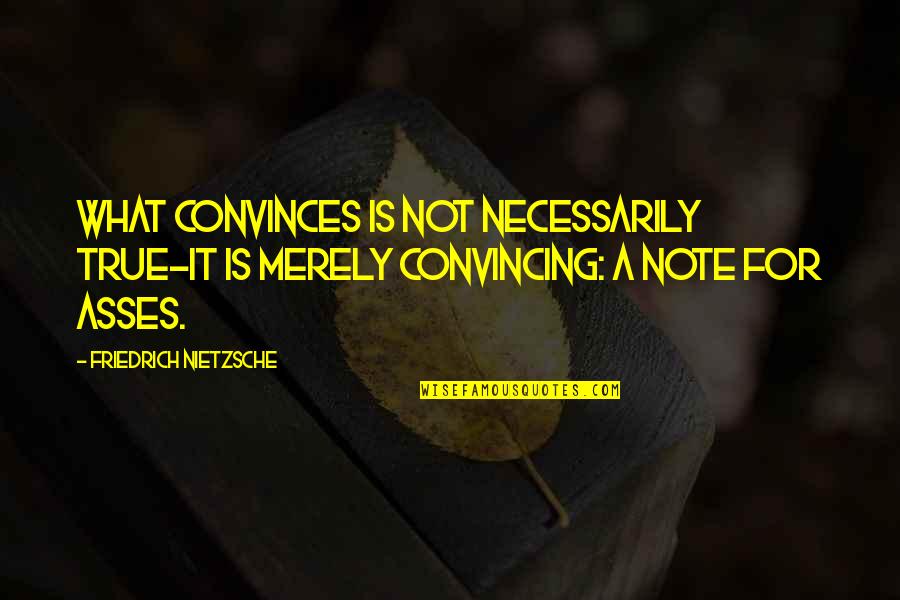 Funny Bin Laden Quotes By Friedrich Nietzsche: What convinces is not necessarily true-it is merely Funny Bin Laden Quotes By Friedrich Nietzsche: What convinces is not necessarily true-it is merely