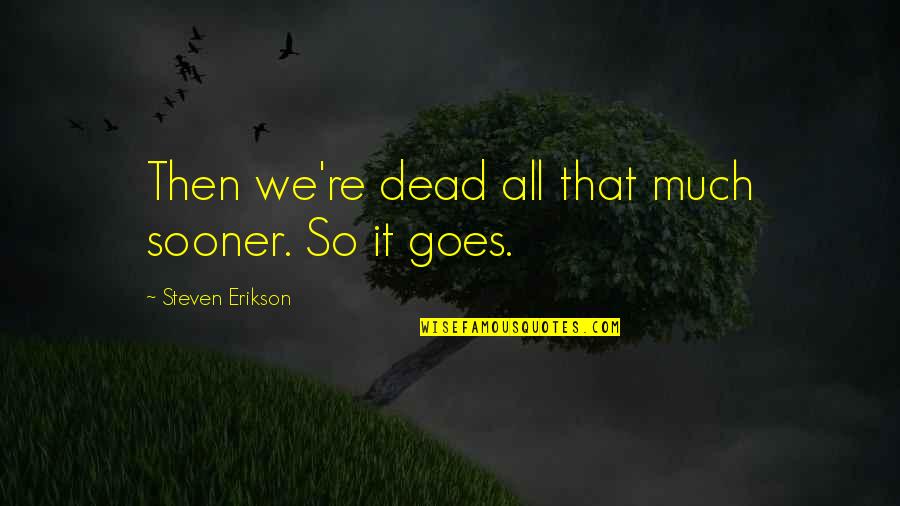 Funny Bingo Quotes By Steven Erikson: Then we're dead all that much sooner. So