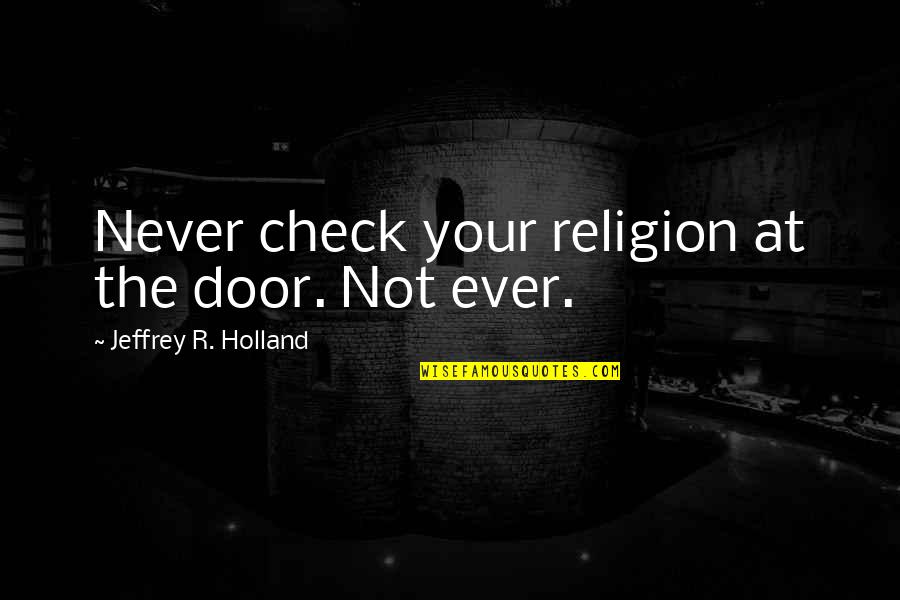 Funny Binoculars Quotes By Jeffrey R. Holland: Never check your religion at the door. Not