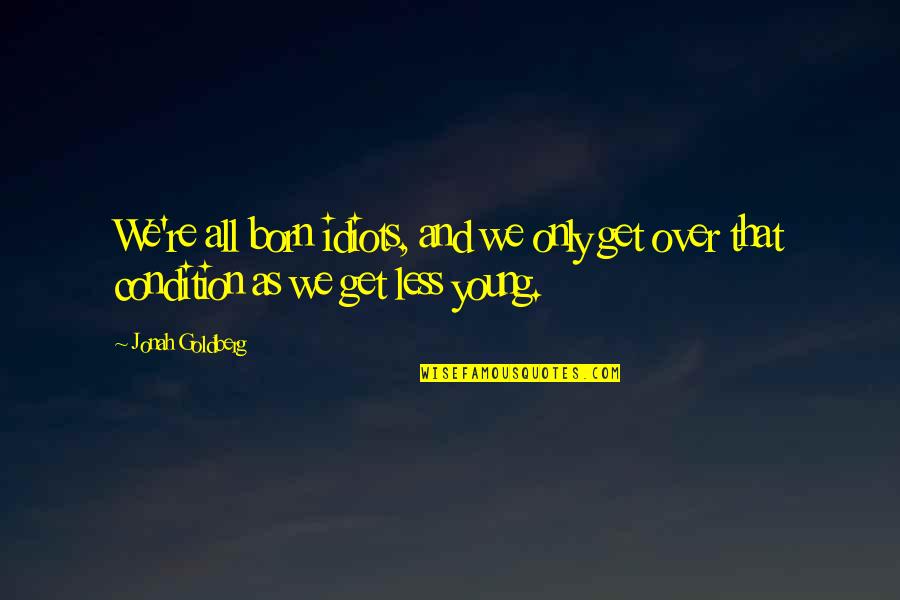 Funny Binoculars Quotes By Jonah Goldberg: We're all born idiots, and we only get