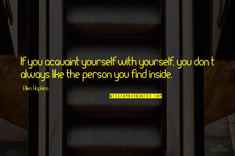 Funny Biology Exam Quotes By Ellen Hopkins: If you acquaint yourself with yourself, you don't