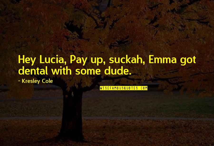 Funny Biology Exams Quotes By Kresley Cole: Hey Lucia, Pay up, suckah, Emma got dental