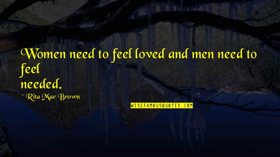 Funny Bios Quotes By Rita Mae Brown: Women need to feel loved and men need Funny Bios Quotes By Rita Mae Brown: Women need to feel loved and men need