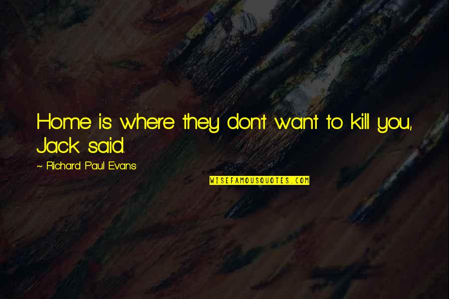 Funny Bipolar Quotes By Richard Paul Evans: Home is where they don't want to kill
