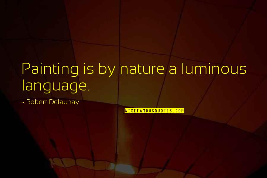 Funny Birds Quotes By Robert Delaunay: Painting is by nature a luminous language.