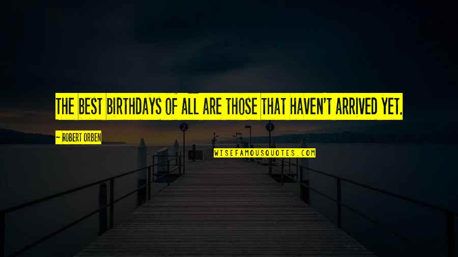 Funny Birthday Quotes By Robert Orben: The best birthdays of all are those that