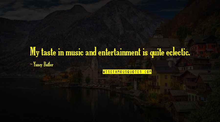 Funny Birthday Resolution Quotes By Yancy Butler: My taste in music and entertainment is quite Funny Birthday Resolution Quotes By Yancy Butler: My taste in music and entertainment is quite
