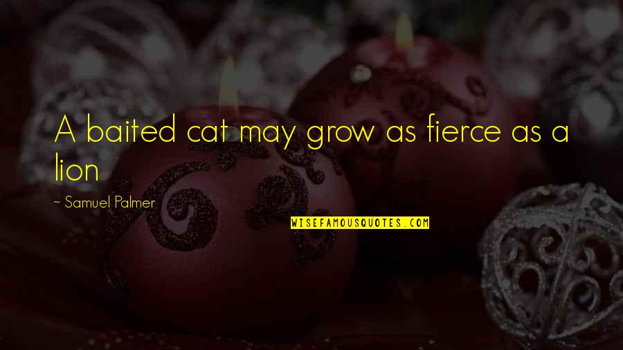 Funny Birthday Sis Quotes By Samuel Palmer: A baited cat may grow as fierce as