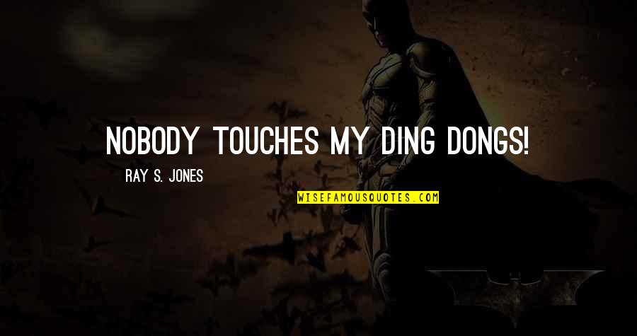 Funny Birthday Thanks Quotes By Ray S. Jones: Nobody touches my ding dongs!