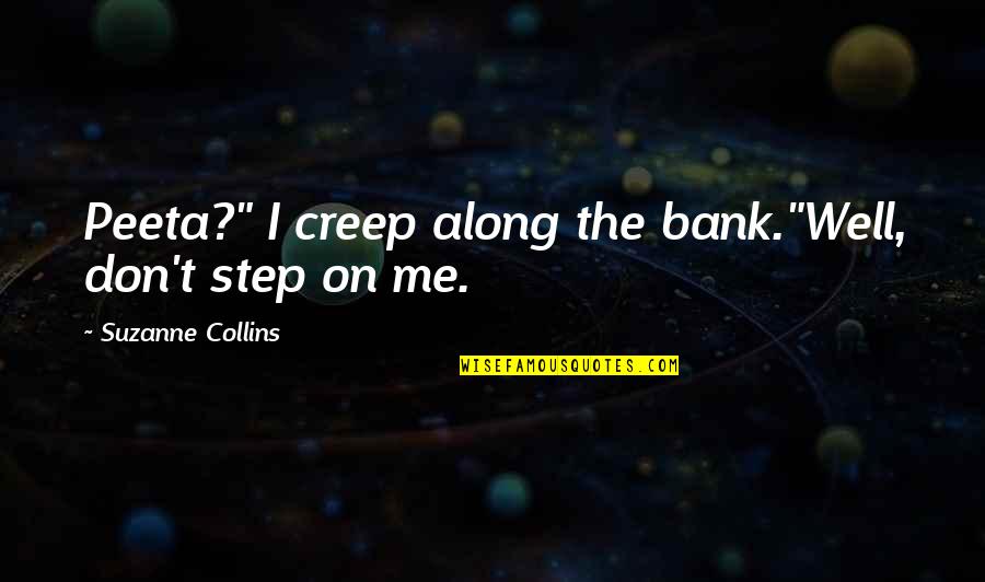 Funny Birthdays Quotes By Suzanne Collins: Peeta?" I creep along the bank."Well, don't step