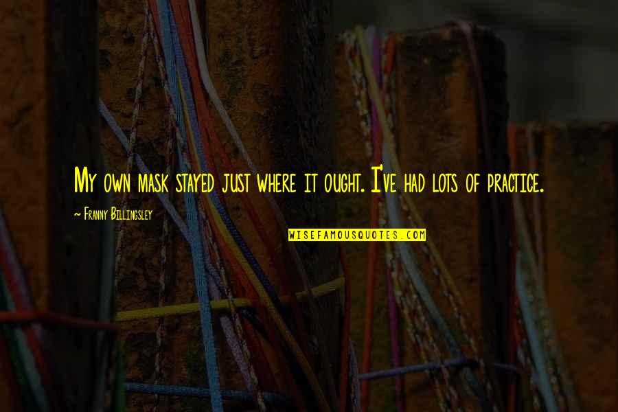 Funny Bisaya Quotes By Franny Billingsley: My own mask stayed just where it ought.