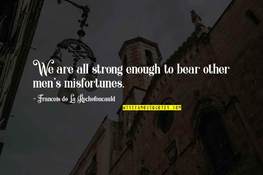 Funny Bison Quotes By Francois De La Rochefoucauld: We are all strong enough to bear other