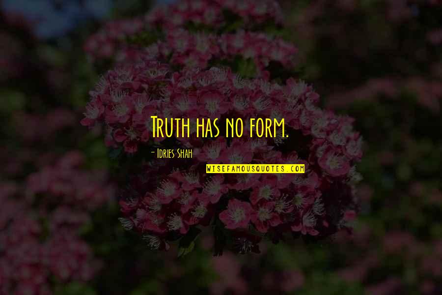 Funny Biting Quotes By Idries Shah: Truth has no form.