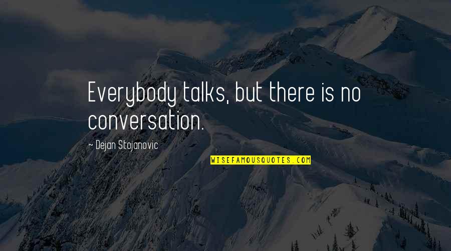 Funny Black Pride Quotes By Dejan Stojanovic: Everybody talks, but there is no conversation.