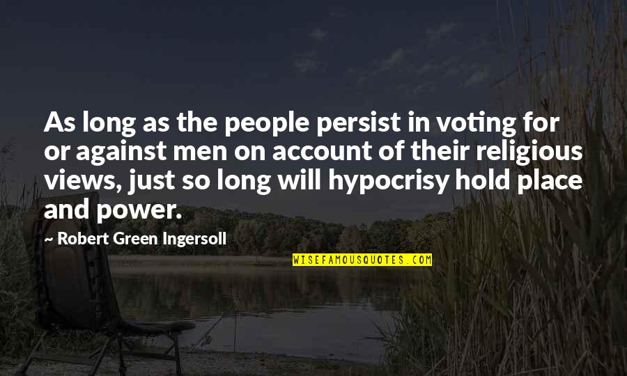Funny Black Racist Quotes By Robert Green Ingersoll: As long as the people persist in voting