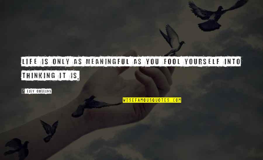 Funny Blackberry Users Quotes By Lily Collins: Life is only as meaningful as you fool