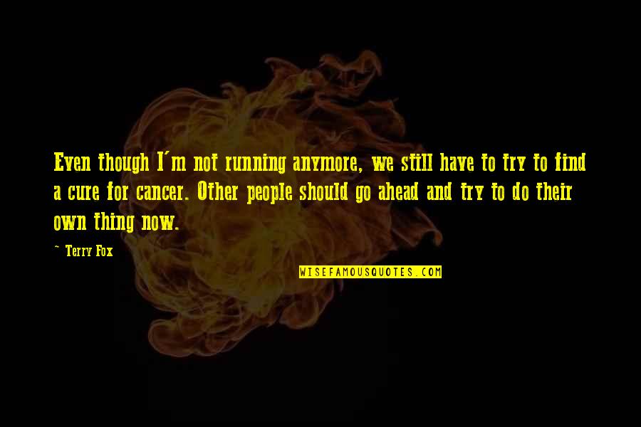Funny Blacked Out Quotes By Terry Fox: Even though I'm not running anymore, we still Funny Blacked Out Quotes By Terry Fox: Even though I'm not running anymore, we still