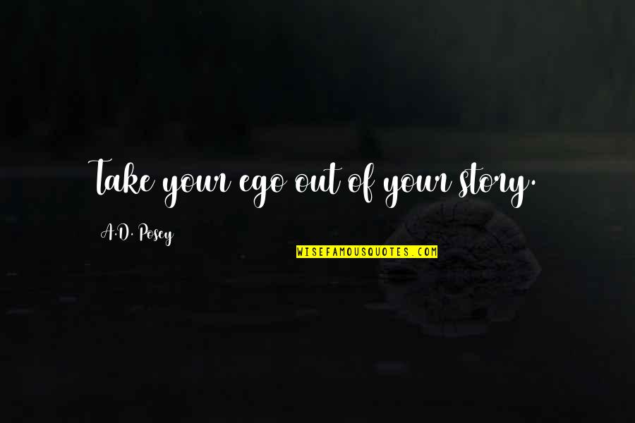Funny Blacking Out Quotes By A.D. Posey: Take your ego out of your story.