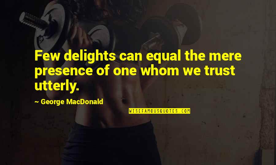 Funny Blacksmith Quotes By George MacDonald: Few delights can equal the mere presence of
