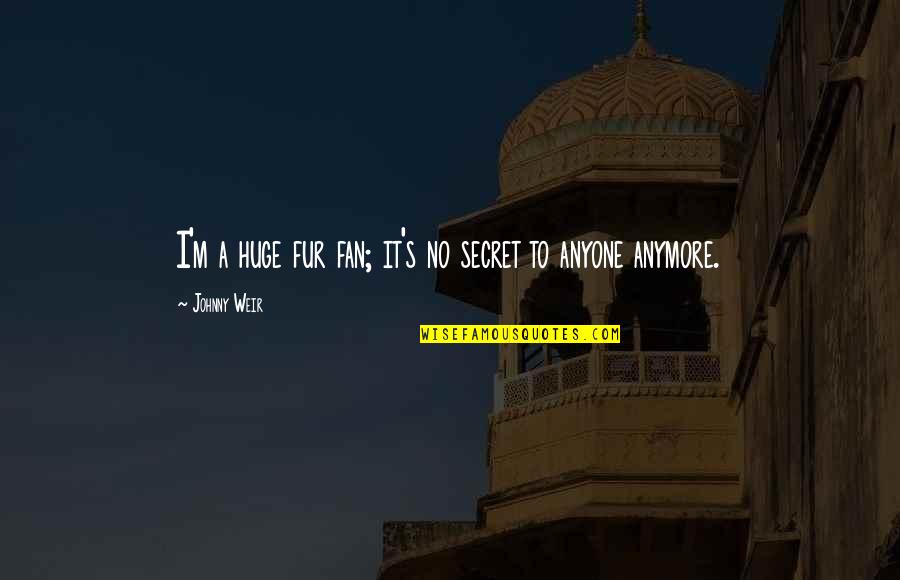 Funny Blade Quotes By Johnny Weir: I'm a huge fur fan; it's no secret Funny Blade Quotes By Johnny Weir: I'm a huge fur fan; it's no secret