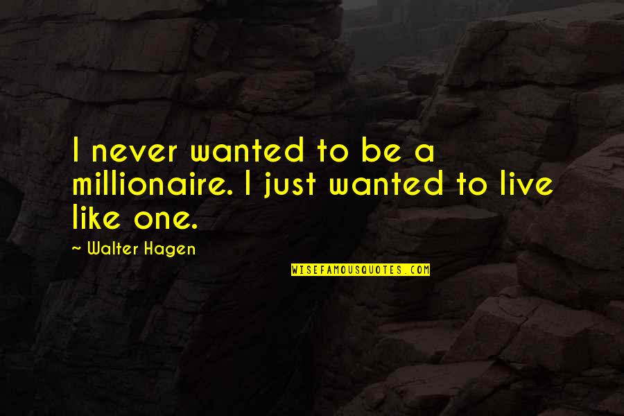 Funny Blame Game Quotes By Walter Hagen: I never wanted to be a millionaire. I