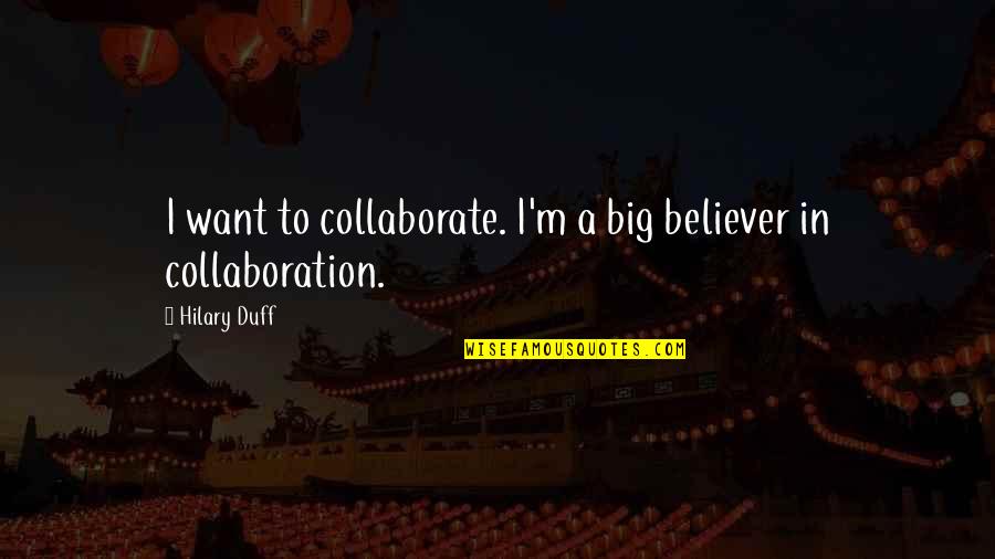 Funny Blankety Blank Quotes By Hilary Duff: I want to collaborate. I'm a big believer