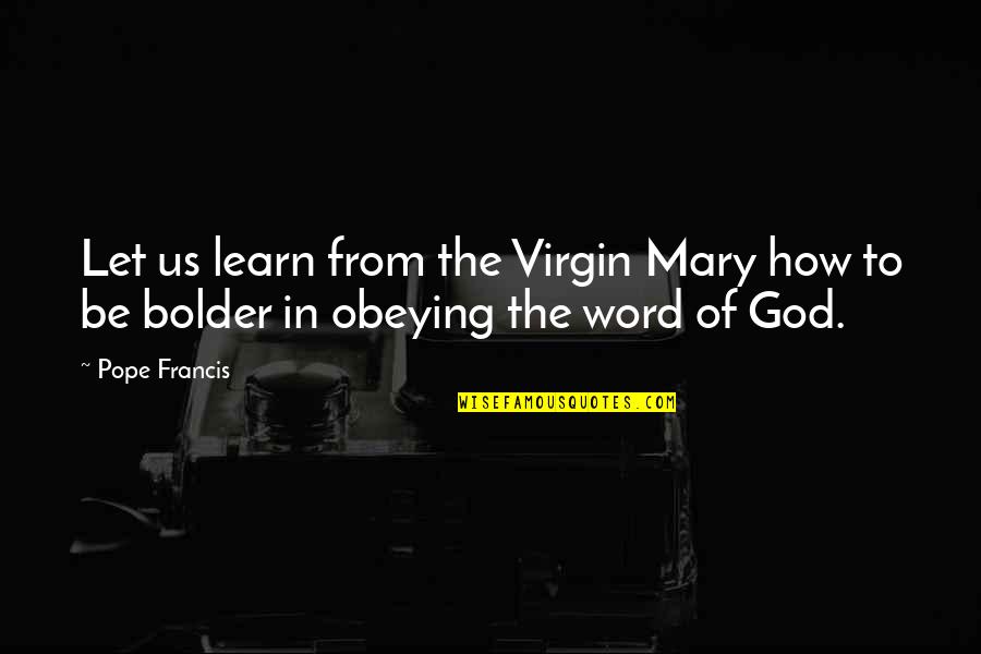 Funny Blast Quotes By Pope Francis: Let us learn from the Virgin Mary how
