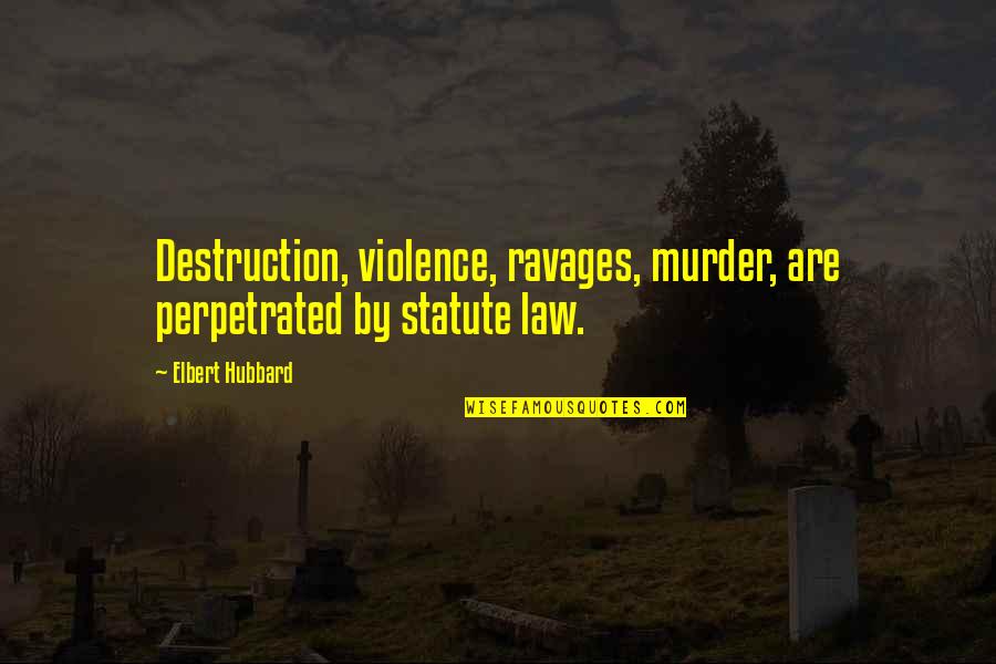 Funny Bleeding Quotes By Elbert Hubbard: Destruction, violence, ravages, murder, are perpetrated by statute