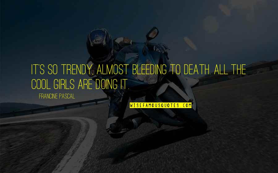 Funny Bleeding Quotes By Francine Pascal: It's so trendy, almost bleeding to death. All
