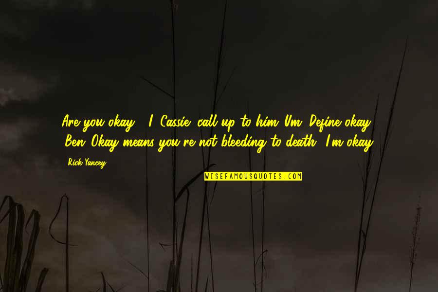 Funny Bleeding Quotes By Rick Yancey: Are you okay?" I (Cassie) call up to