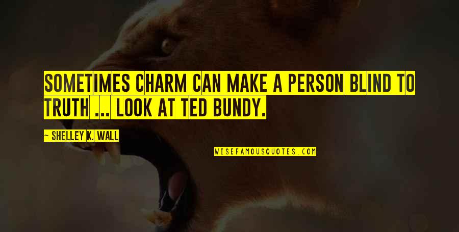 Funny Blind Quotes By Shelley K. Wall: Sometimes charm can make a person blind to