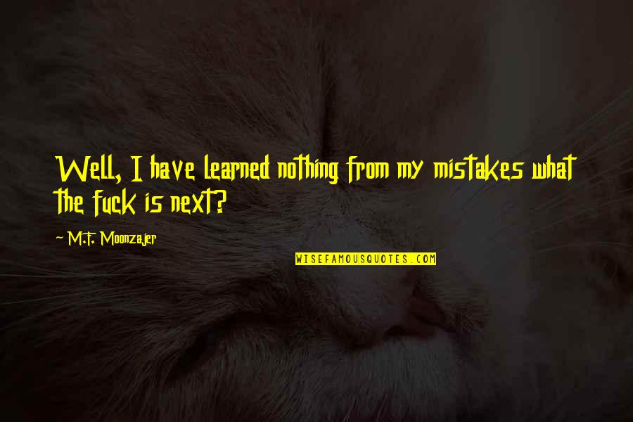 Funny Blister Quotes By M.F. Moonzajer: Well, I have learned nothing from my mistakes