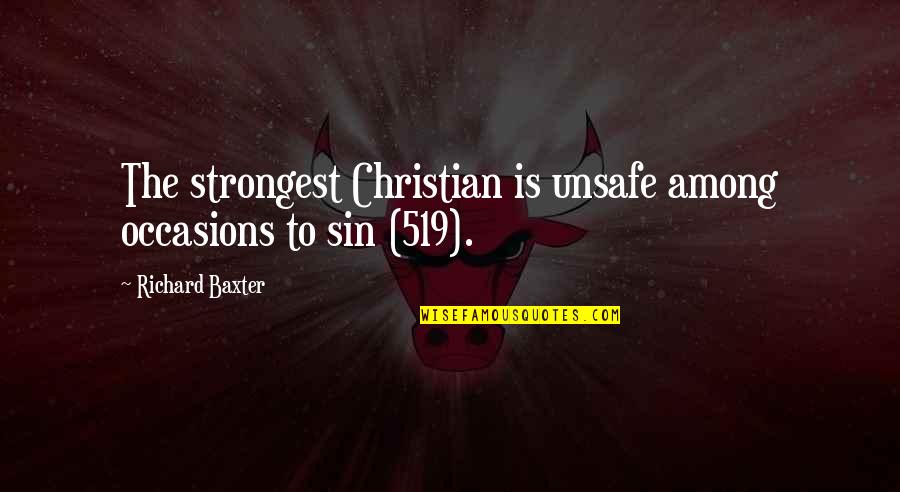 Funny Blister Quotes By Richard Baxter: The strongest Christian is unsafe among occasions to