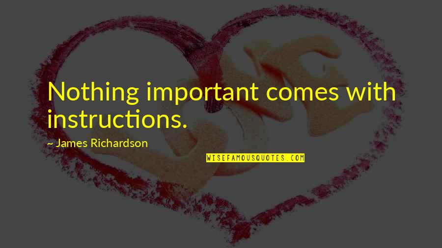 Funny Blood Donor Quotes By James Richardson: Nothing important comes with instructions.