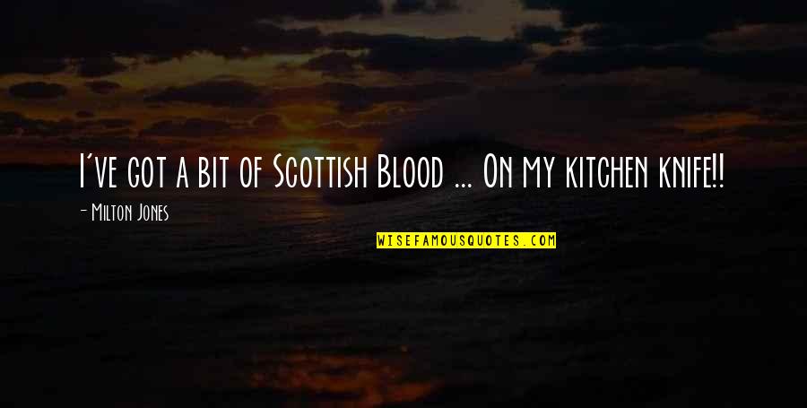 Funny Blood Quotes By Milton Jones: I've got a bit of Scottish Blood ...