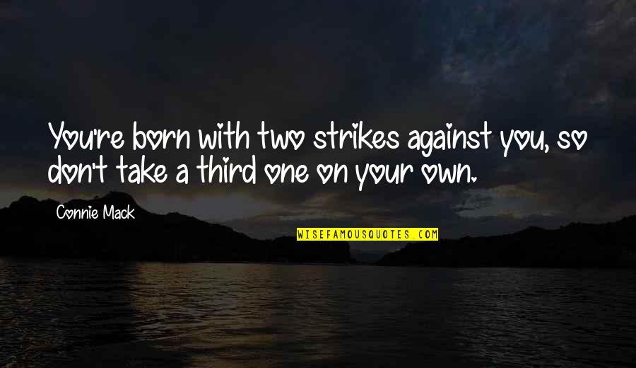 Funny Blues Clues Quotes By Connie Mack: You're born with two strikes against you, so