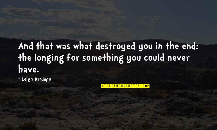 Funny Blur Quotes By Leigh Bardugo: And that was what destroyed you in the Funny Blur Quotes By Leigh Bardugo: And that was what destroyed you in the