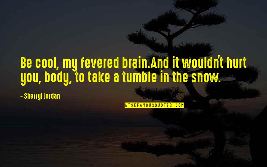 Funny Blur Quotes By Sherryl Jordan: Be cool, my fevered brain.And it wouldn't hurt Funny Blur Quotes By Sherryl Jordan: Be cool, my fevered brain.And it wouldn't hurt