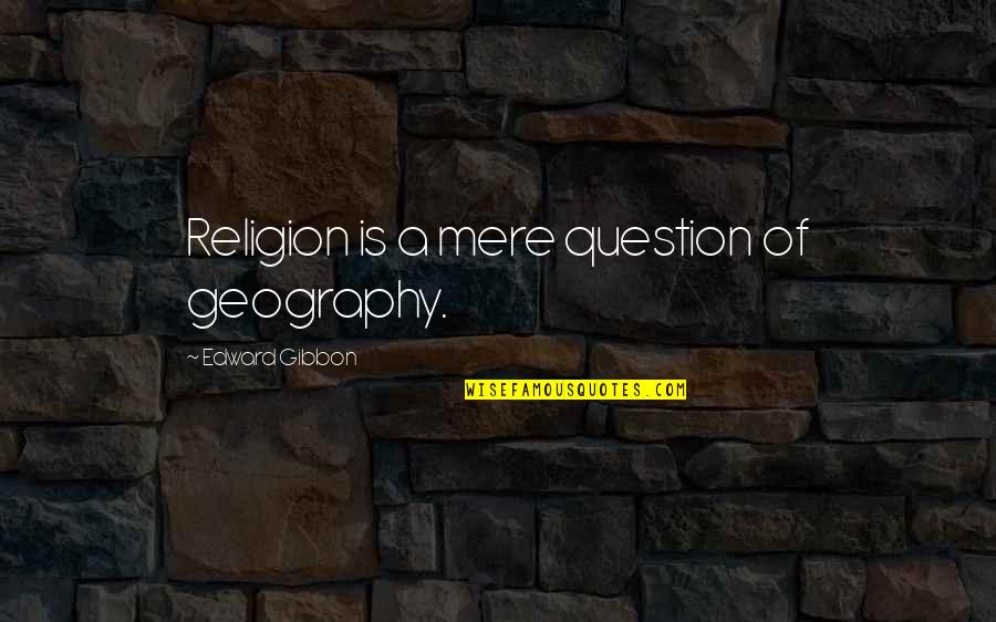 Funny Blurry Quotes By Edward Gibbon: Religion is a mere question of geography.