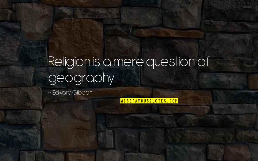 Funny Blurry Quotes By Edward Gibbon: Religion is a mere question of geography. Funny Blurry Quotes By Edward Gibbon: Religion is a mere question of geography.