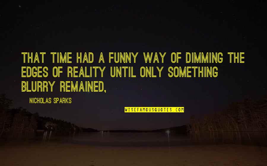 Funny Blurry Quotes By Nicholas Sparks: That time had a funny way of dimming Funny Blurry Quotes By Nicholas Sparks: That time had a funny way of dimming
