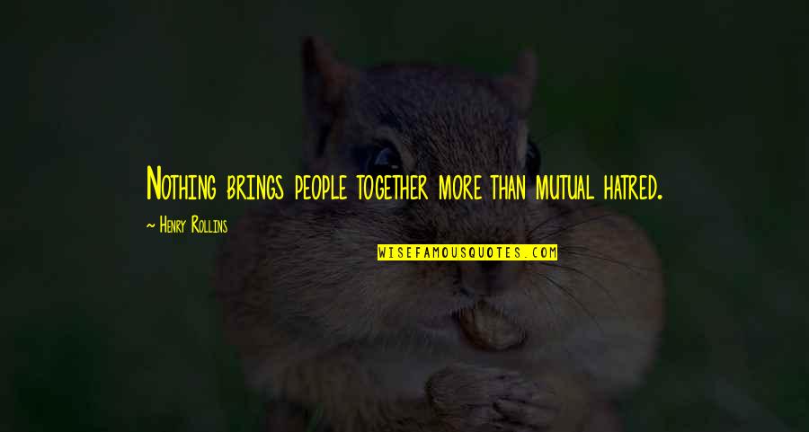 Funny Bmx Quotes By Henry Rollins: Nothing brings people together more than mutual hatred.