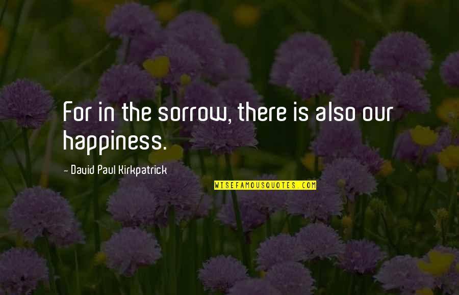Funny Bo2 Quotes By David Paul Kirkpatrick: For in the sorrow, there is also our Funny Bo2 Quotes By David Paul Kirkpatrick: For in the sorrow, there is also our