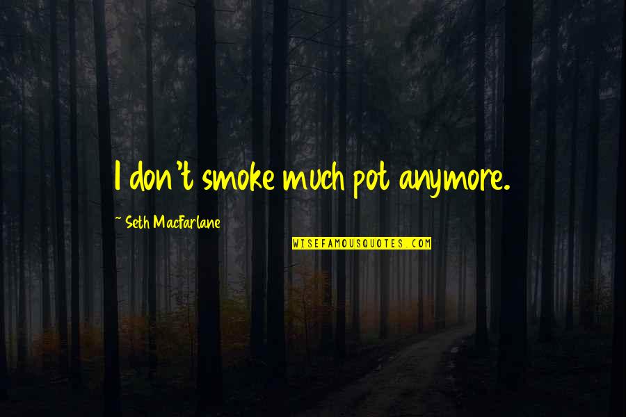 Funny Bo2 Quotes By Seth MacFarlane: I don't smoke much pot anymore. Funny Bo2 Quotes By Seth MacFarlane: I don't smoke much pot anymore.