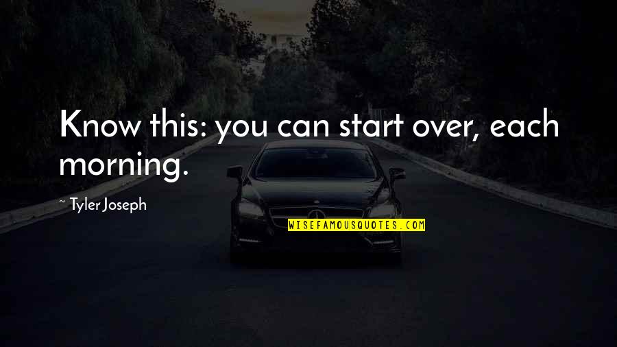 Funny Boardroom Quotes By Tyler Joseph: Know this: you can start over, each morning.