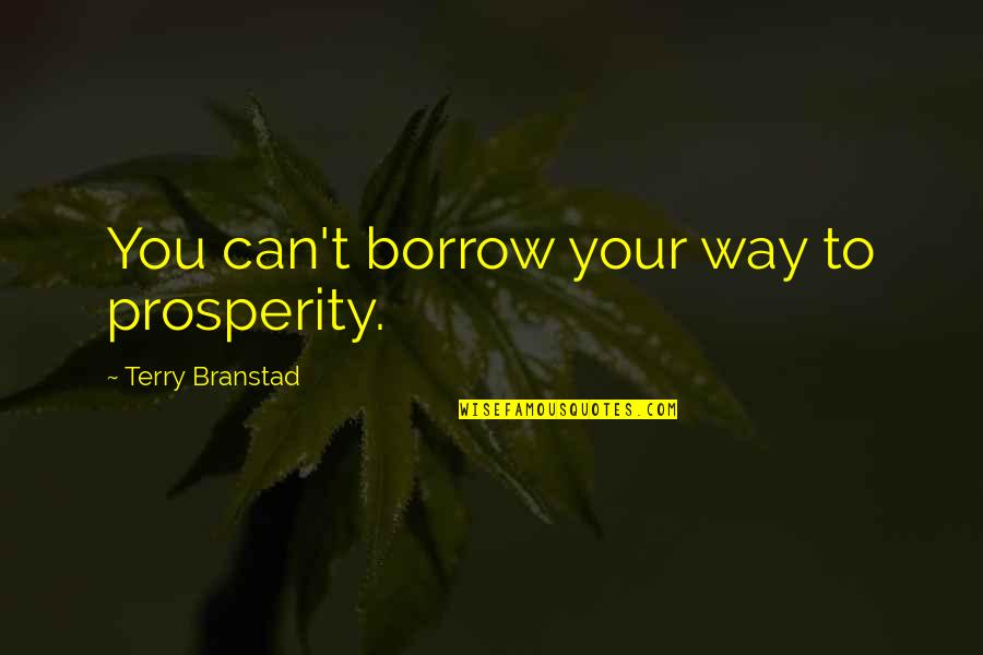 Funny Boat Captain Quotes By Terry Branstad: You can't borrow your way to prosperity. Funny Boat Captain Quotes By Terry Branstad: You can't borrow your way to prosperity.