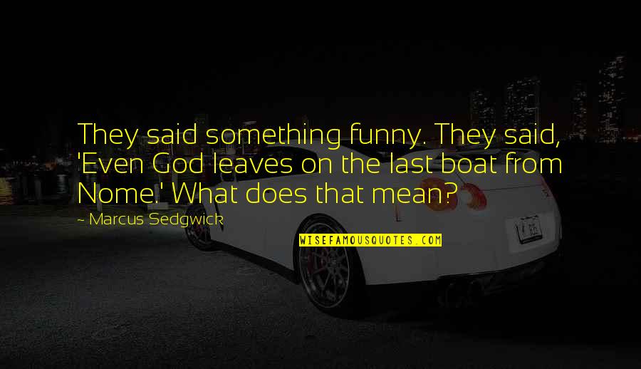 Funny Boat Quotes By Marcus Sedgwick: They said something funny. They said, 'Even God