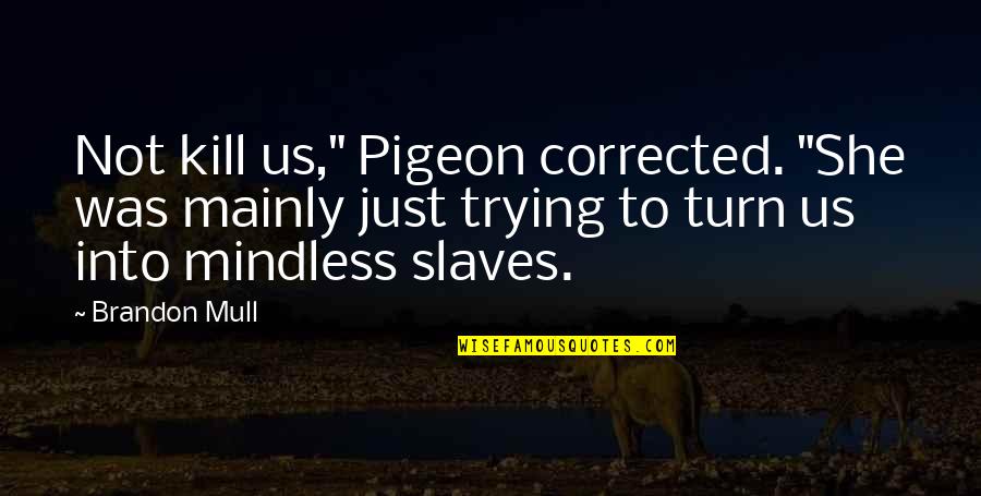Funny Bob Marley Quotes By Brandon Mull: Not kill us," Pigeon corrected. "She was mainly Funny Bob Marley Quotes By Brandon Mull: Not kill us," Pigeon corrected. "She was mainly